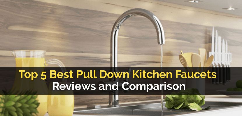 Top 5 Best Pull Down Kitchen Faucets Reviews And Comparison